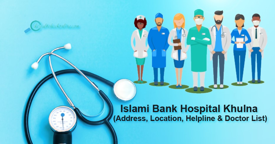 Islami Bank Hospital Khulna Location, Helpline Number, Address, Specialist Doctor List