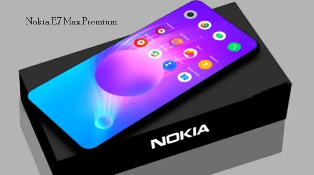 Nokia E7 Max Premium 2021 Release Date, Price, Specs & News